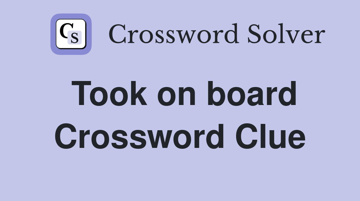 Took on board Crossword Clue Answers Crossword Solver